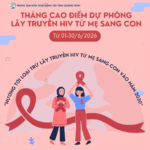 HƯỞNG ỨNG THÁNG CAO ĐIỂM DỰ PHÒNG LÂY TRUYỀN HIV TỪ MẸ SANG CON: CHỦ ĐỘNG XÉT NGHIỆM, ĐIỀU TRỊ SỚM ĐỂ BẢO VỆ THẾ HỆ TƯƠNG LAI